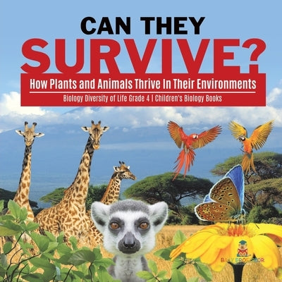 Can They Survive?: How Plants and Animals Thrive In Their Environments Biology Diversity of Life Grade 4 Children's Biology Books by Baby Professor