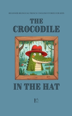 The Crocodile in the Hat: Beginner Bilingual French-English Stories For Kids by Bilingual, Pomme