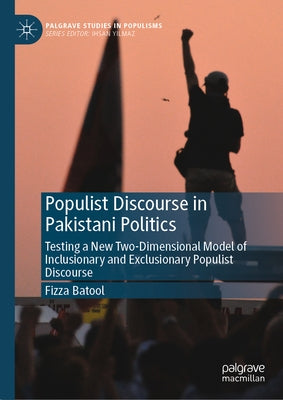 Populist Discourse in Pakistani Politics: Testing a New Two-Dimensional Model of Inclusionary and Exclusionary Populist Discourse by Batool, Fizza