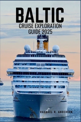 Baltic Cruise Exploraton Guide 2025: Sail Through History and Elegance-Discover Enchanting Cities, Timeless Culture, and Coastal Beauty of Northern Eu by Anderson, Rachael R.