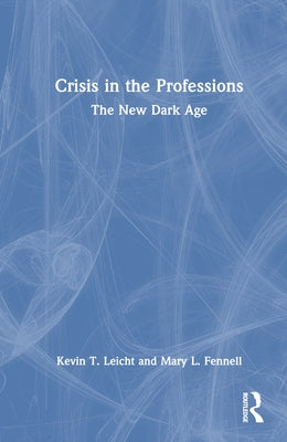 Crisis in the Professions: The New Dark Age by Leicht, Kevin T.