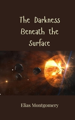 The Darkness Beneath the Surface by Montgomery, Elias