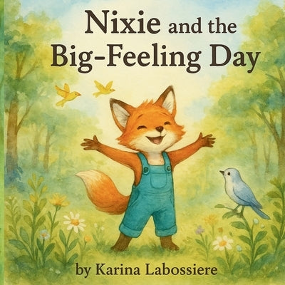 Nixie and the Big Feeling Day: A gentle story to help kids understand and process their emotions by Labossiere, Karina