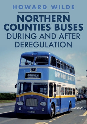 Northern Counties Buses During and After Deregulation by Wilde, Howard
