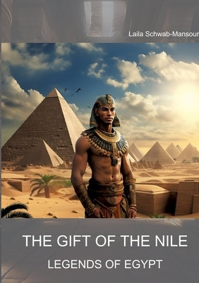 The Gift of the Nile: Legends of Egypt by Schwab-Mansour, Laila