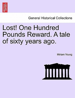 Lost! One Hundred Pounds Reward. a Tale of Sixty Years Ago. by Young, Miriam