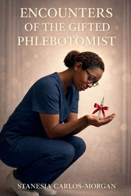 Encounters of the Gifted Phlebotomist by Carlos-Morgan, Stanesia Niecy