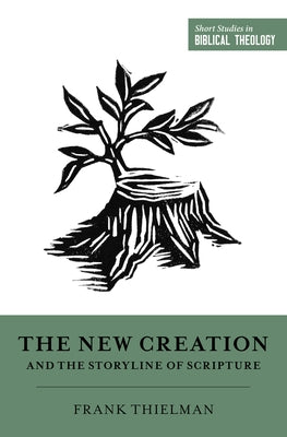 The New Creation and the Storyline of Scripture by Thielman, Frank