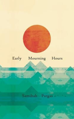 Early Mourning Hours by Pargas, Samihah