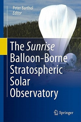 The Sunrise Balloon-Borne Stratospheric Solar Observatory by Barthol, Peter
