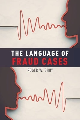 The Language of Fraud Cases by Shuy, Roger W.