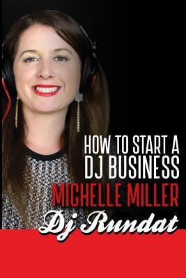 How to Start a Dj Business by Miller, Michelle