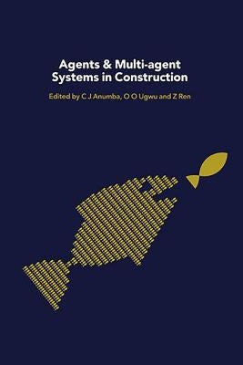 Agents and Multi-Agent Systems in Construction by Anumba, Chimay