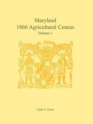 Maryland 1860 Agricultural Census: Volume 1 by Green, Linda L.