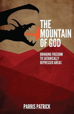 The Mountain of God: Bringing Freedom to Satanically Depressed Areas by Patrick, Parris