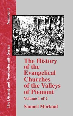 History of the Evangelical Churches of the Valleys of Piemont - Vol. 1 by Morland, Samuel