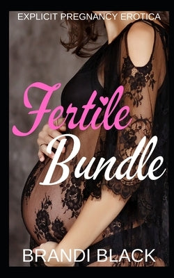 Fertile bundle: Explicit pregnancy erotica by Black, Brandi