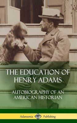 The Education of Henry Adams: Autobiography of an American Historian (Hardcover) by Adams, Henry