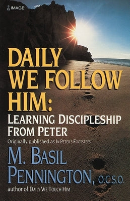 Daily We Follow Him: Learning Discipleship from Peter by Pennington, M. Basil