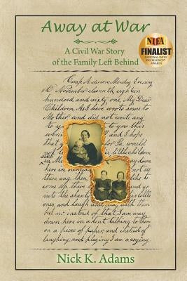 Away at War: A Civil War Story of the Family Left Behind by Adams, Nick K.