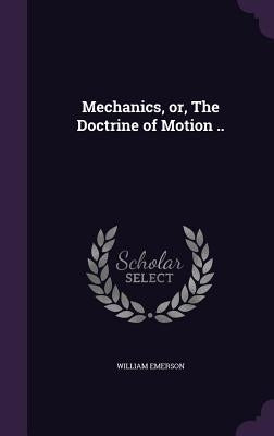 Mechanics, or, The Doctrine of Motion .. by Emerson, William