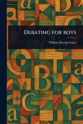 Debating for Boys by Foster, William Horton