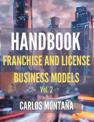 HANDBOOK of Franchise and License Business Models. Vol. 2: A Protocol and Practical Approach by Montaña Batalla, Carlos