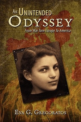 An Unintended Odyssey: From War Torn Europe to America by Gregoratos, Eva G.