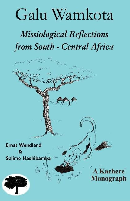 Galu Wamkota: Missiological Reflections from South-Central Africa by Wendland, Ernst