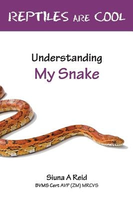 Reptiles Are Cool- Understanding My Snake by Reid, Siuna Ann