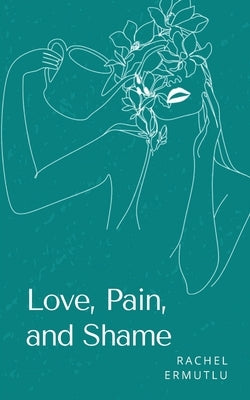 Love, Pain, and Shame by Ermutlu, Rachel