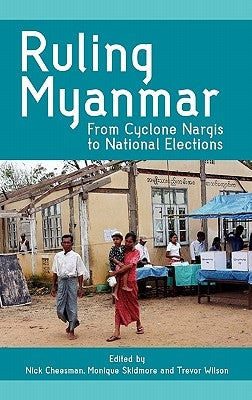 Ruling Myanmar: From Cyclone Nargis to National Elections by Cheesman, Nick