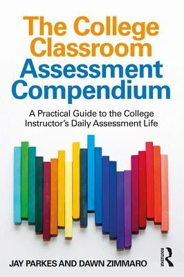 The College Classroom Assessment Compendium: A Practical Guide to the College Instructor's Daily Assessment Life by Parkes, Jay