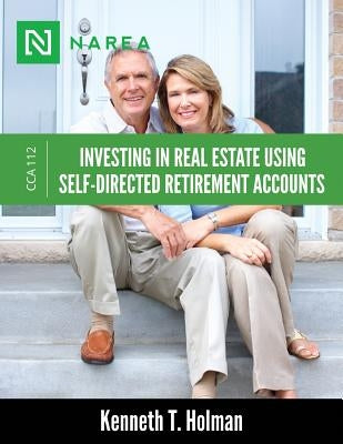 Investing In Real Estate Using Self-Directed Retirement Accounts: How to invest directly in real estate with your IRA or 401(k) account. by Holman, Kenneth T.