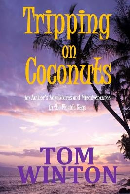 Tripping on Coconuts: An Author's Adventures and Misadventures in the Florida Keys by Winton, Tom