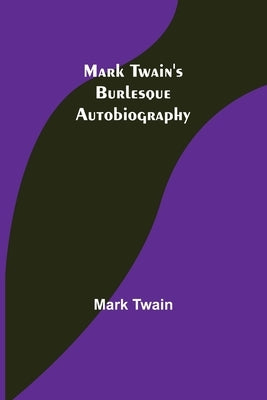 Mark Twain's Burlesque Autobiography by Twain, Mark