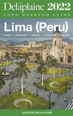 Lima (Peru) - The Delaplaine 2022 Long Weekend Guide by Delaplaine, Andrew