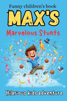 Max's Marvelous Stunts: Creative tricks for kids A Boy Who Can Do the Impossible! Funny, Unbelievable Tricks That Will Have You Laughing and Wondering by Publishers, Dreamworld