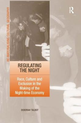 Regulating the Night: Race, Culture and Exclusion in the Making of the Night-Time Economy by Talbot, Deborah