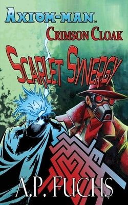 Axiom-man/Crimson Cloak: Scarlet Synergy (A Superhero Novel) by Fuchs, A. P.
