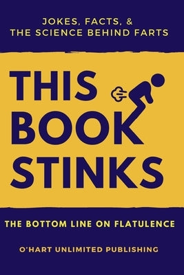 THIS BOOK STINKS - Jokes, facts, & and the science behind farts.: Facts & Jokes About Farting by O'Hart, Jp