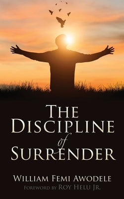 The Discipline of Surrender by Awodele, William Femi