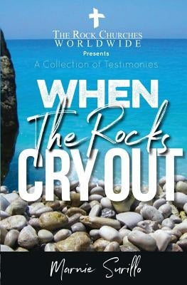 When The Rocks Cry Out: A Collection of Testimonies by Surillo, Marnie
