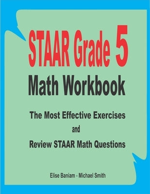 STAAR Grade 5 Math Workbook: The Most Effective Exercises and Review STAAR Math Questions by Smith, Michael