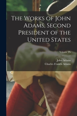 The Works of John Adams, Second President of the United States; Volume IX by Adams, Charles Francis