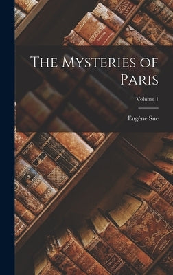The Mysteries of Paris; Volume 1 by Sue, Eugène