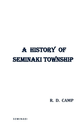 A History of Seminaki Township by Camp, R. D.
