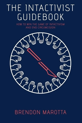 The Intactivist Guidebook: How to Win the Game of Intactivism and End Circumcision by Marotta, Brendon