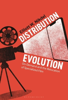 Distribution Evolution: On-Demand and the Relocation of Specialized Film by Nikdel, Elliott W.