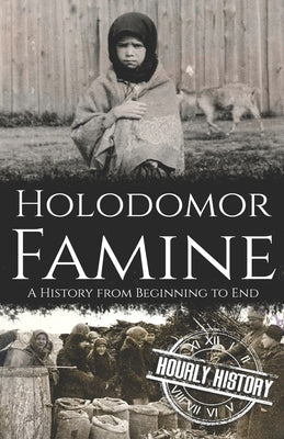 Holodomor Famine: A History from Beginning to End by History, Hourly